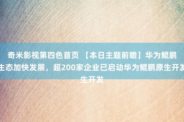 奇米影视第四色首页 【本日主题前瞻】华为鲲鹏生态加快发展，超200家企业已启动华为鲲鹏原生开发