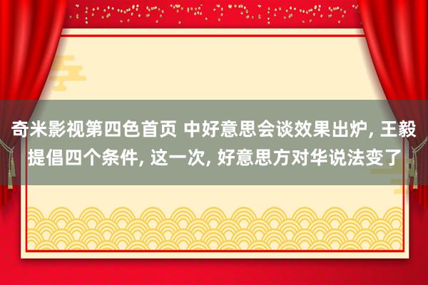 奇米影视第四色首页 中好意思会谈效果出炉， 王毅提倡四个条件， 这一次， 好意思方对华说法变了