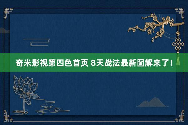 奇米影视第四色首页 8天战法最新图解来了！