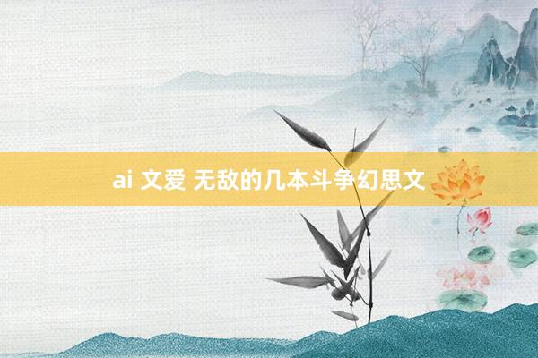 ai 文爱 无敌的几本斗争幻思文